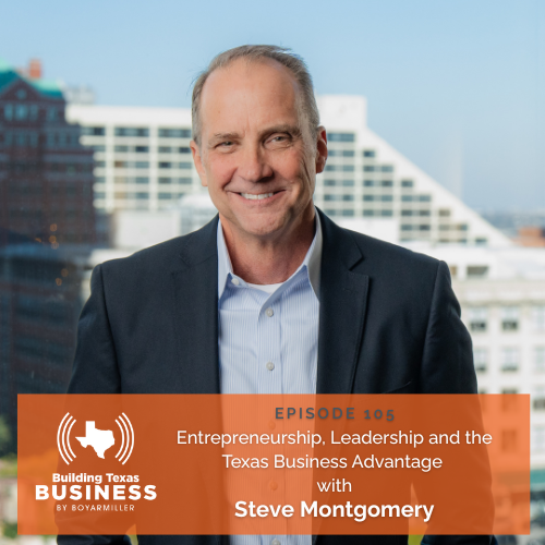 Ep 105- Entrepreneurship, Leadership, and The Texas Business Advantage with Steve Montgomery
