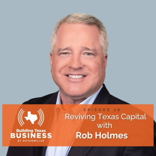 Ep 76- Reviving Texas Capital with CEO Rob Holmes